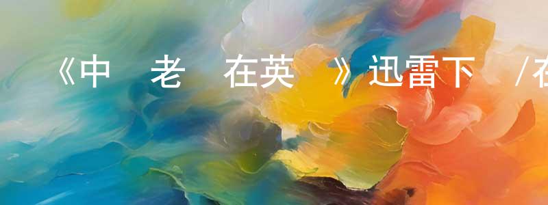 陳茂彬發布《中國老師在英國》迅雷下載/在線觀看-選秀綜藝-美劇天堂
